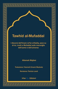 Tawhid al-Mufaddal. I discorsi dell'Imam Ja'far al-Sadiq sulle meraviglie della creazione dell'uomo e dell'universo - Librerie.coop