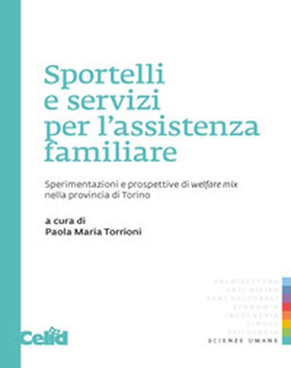 Sportelli e servizi per l'assistenza familiare. Sperimentazioni e prospettive di welfare mix nella provincia di Torino - Librerie.coop Sportelli e servizi per l'assistenza familiare. Sperimentazioni e prospettive di welfare mix nella provincia di Torino - Librerie.coop