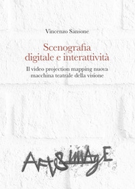 Scenografia digitale e interattività. Il video projection mapping nuova macchina teatrale della visione - Librerie.coop