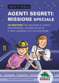 Agenti segreti: missione speciale. Un mistero con messaggi in codice, fototrappole, allarmi fai da te e tanti congegni tutti da costruire - Librerie.coop