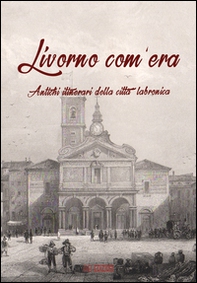 Livorno com'era. Antichi itinerari della città labronica - Librerie.coop Livorno com'era. Antichi itinerari della città labronica - Librerie.coop