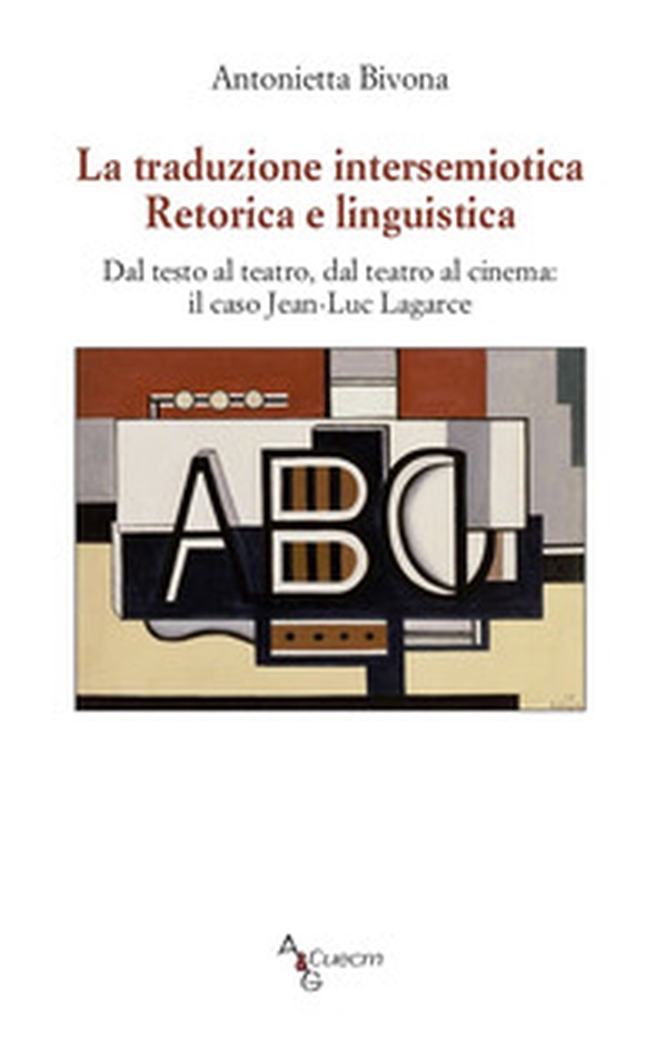 La traduzione intersemiotica. Retorica e linguistica. Dal testo al teatro, dal teatro al cinema: il caso Jean-Luc Lagarce - Librerie.coop La traduzione intersemiotica. Retorica e linguistica. Dal testo al teatro, dal teatro al cinema: il caso Jean-Luc Lagarce - Librerie.coop