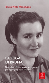 La fuga di Bruna. Novembre 1943, un viaggio avventuroso per raggiungere l'Italia liberata - Librerie.coop