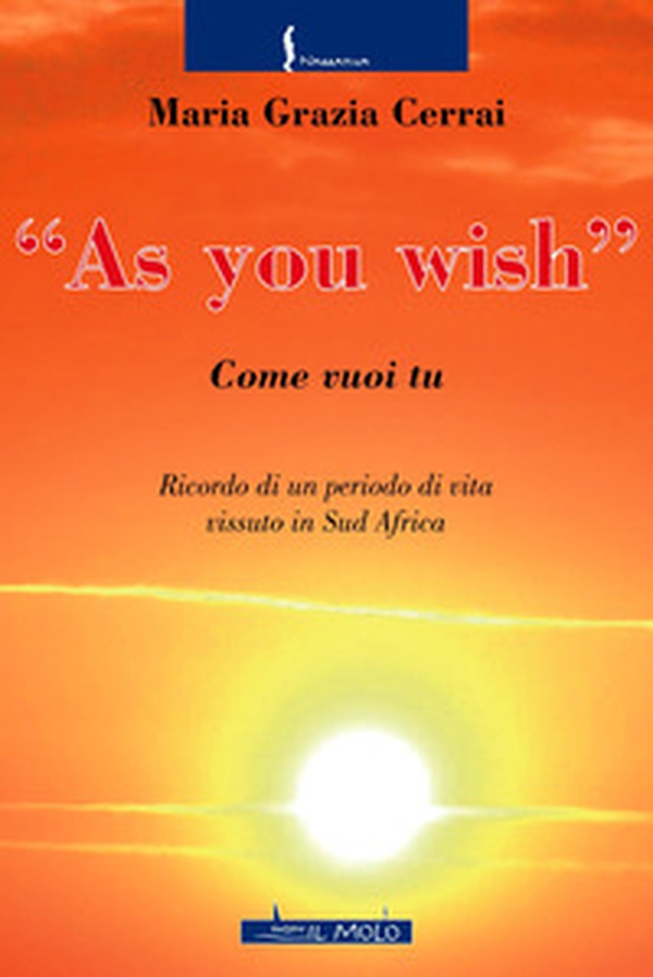 As you wish. Come vuoi tu. Ricordi di un periodo di vita vissuto in Sud Africa - Librerie.coop As you wish. Come vuoi tu. Ricordi di un periodo di vita vissuto in Sud Africa - Librerie.coop