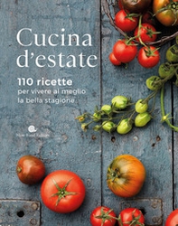 Cucina d'estate. 110 ricette per vivere al meglio la bella stagione - Librerie.coop