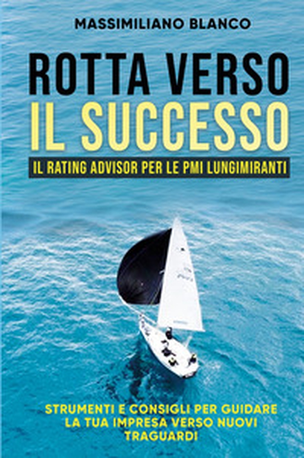 Rotta verso il successo. Il rating advisor per le PMI lungimiranti. Strumenti e consigli per guidare la tua impresa verso nuovi traguardi - Librerie.coop Rotta verso il successo. Il rating advisor per le PMI lungimiranti. Strumenti e consigli per guidare la tua impresa verso nuovi traguardi - Librerie.coop