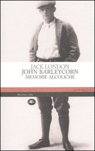 John Barleycorn. Memorie alcoliche - Librerie.coop John Barleycorn. Memorie alcoliche - Librerie.coop