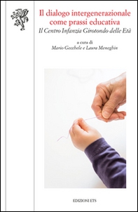 Il dialogo intergenerazionale come prassi educativa. Il Centro infanzia Girotondo delle età - Librerie.coop
