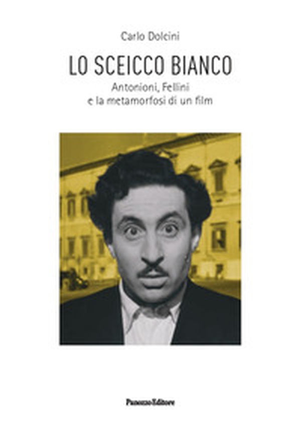 Lo sceicco bianco. Antonioni, Fellini e la metamorfosi di un film - Librerie.coop
