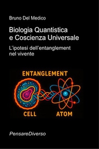 Biologia quantistica e coscienza universale. L'ipotesi dell'entanglement nel vivente - Librerie.coop