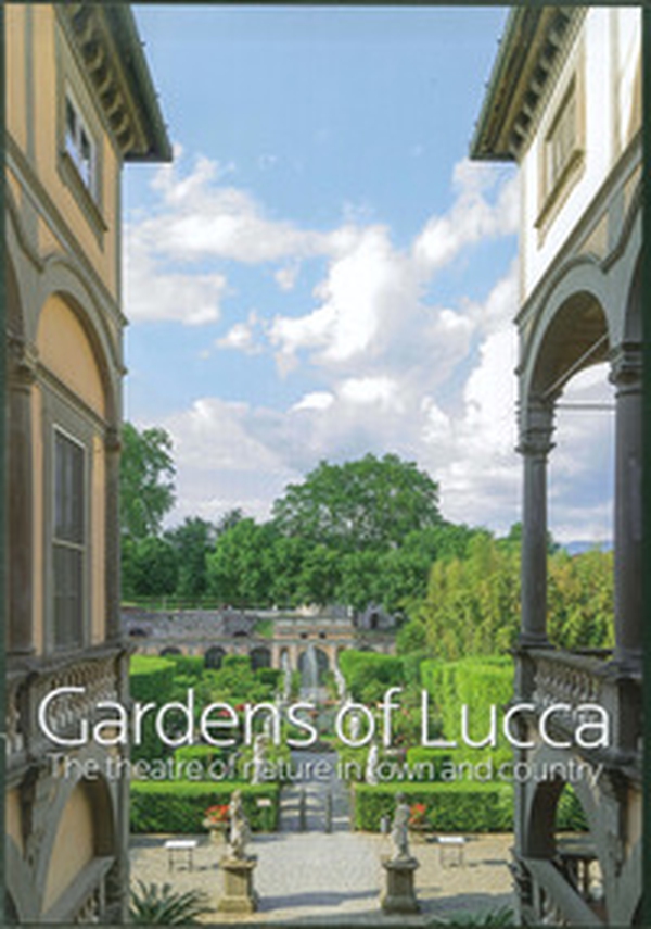 Gardens of Lucca. The theatre of nature in town and country - Librerie.coop Gardens of Lucca. The theatre of nature in town and country - Librerie.coop
