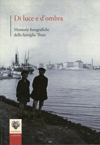 Di luce e d'ombra. Memorie fotografiche della famiglia Thun - Librerie.coop Di luce e d'ombra. Memorie fotografiche della famiglia Thun - Librerie.coop