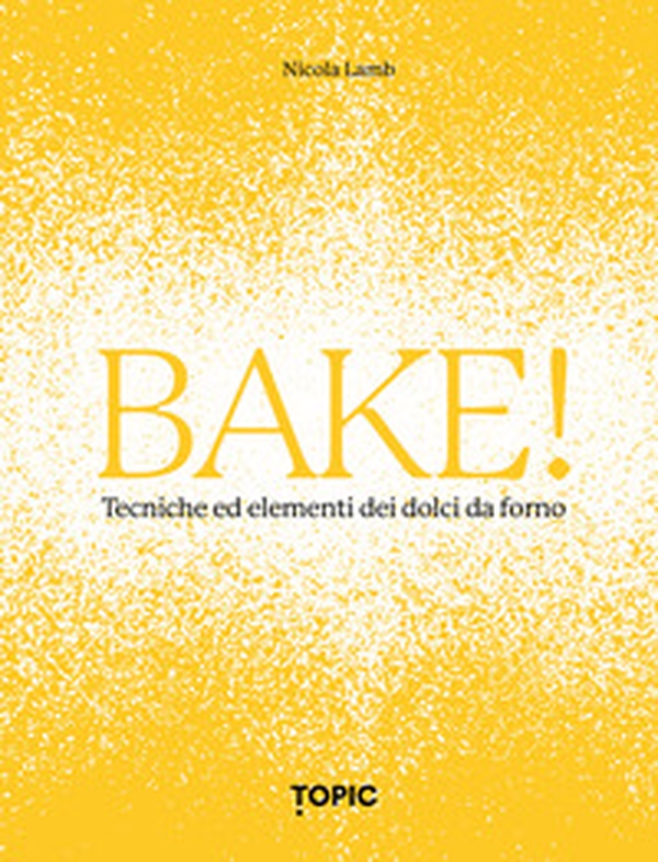 Bake! Tecniche ed elementi dei dolci da forno - Librerie.coop Bake! Tecniche ed elementi dei dolci da forno - Librerie.coop