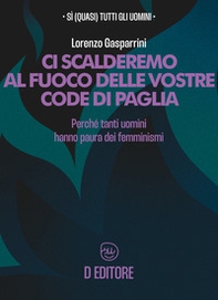 Ci scalderemo al fuoco delle vostre code di paglia. Perché tanti uomini hanno paura dei femminismi - Librerie.coop