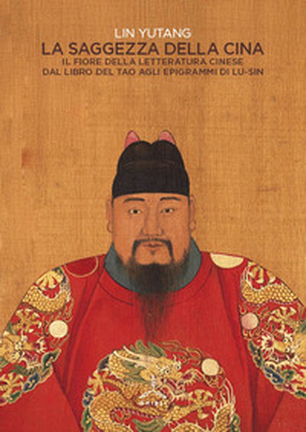 La saggezza della Cina. Il fiore della letteratura cinese dal libro del Tao agli epigrafi di Lu-Sin - Librerie.coop La saggezza della Cina. Il fiore della letteratura cinese dal libro del Tao agli epigrafi di Lu-Sin - Librerie.coop