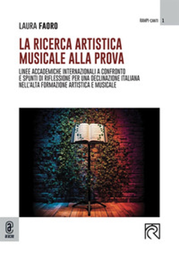 La ricerca artistica musicale alla prova. Linee accademiche internazionali a confronto e spunti di riflessione per una declinazione italiana nell'alta formazione artistica e musicale - Librerie.coop