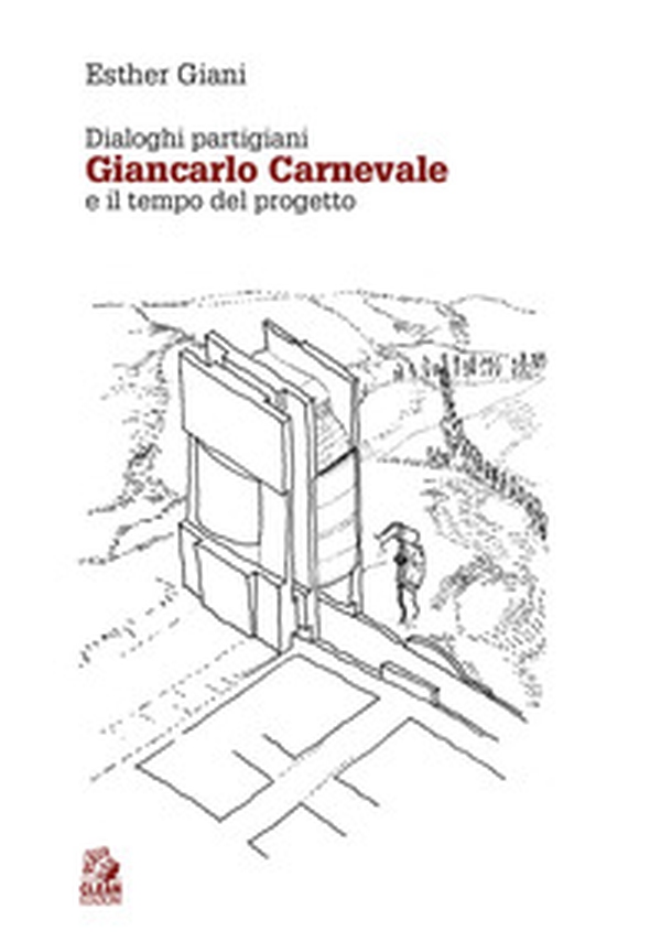 Dialoghi partigiani. Giancarlo Carnevale e il tempo del progetto - Librerie.coop Dialoghi partigiani. Giancarlo Carnevale e il tempo del progetto - Librerie.coop