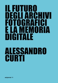 Il futuro degli archivi fotografici e la memoria digitale - Librerie.coop