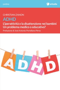ADHD. L'iperattività e la disattenzione nei bambini. Un problema medico o educativo? - Librerie.coop ADHD. L'iperattività e la disattenzione nei bambini. Un problema medico o educativo? - Librerie.coop