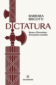 Dictatura. Roma e l'invenzione di un potere assoluto - Librerie.coop