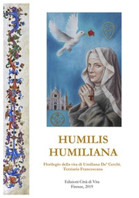 Humilis Humiliana. Florilegio della vita di Umiliana De' Cerchi. Terziaria Francescana - Librerie.coop