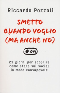 Smetto quando voglio (ma anche no). 21 giorni per scoprire come stare sui social in modo consapevole - Librerie.coop