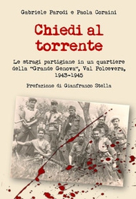 Chiedi al torrente. Le stragi partigiane in un quartiere della «Grande Genova», Val Polcevera, 1943-1945 - Librerie.coop