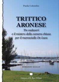 Trittico aronese. Tre cadaveri e il mistero della camera chiusa per il maresciallo De Luca - Librerie.coop