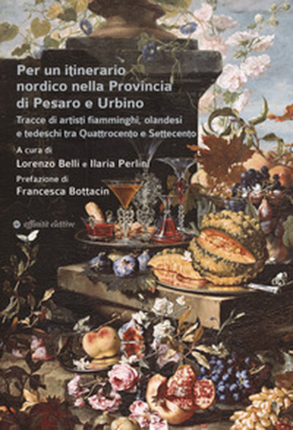 Per un itinerario nordico nella Provincia di Pesaro e Urbino. Tracce di artisti fiamminghi, olandesi e tedeschi tra Quattrocento e Settecento - Librerie.coop Per un itinerario nordico nella Provincia di Pesaro e Urbino. Tracce di artisti fiamminghi, olandesi e tedeschi tra Quattrocento e Settecento - Librerie.coop