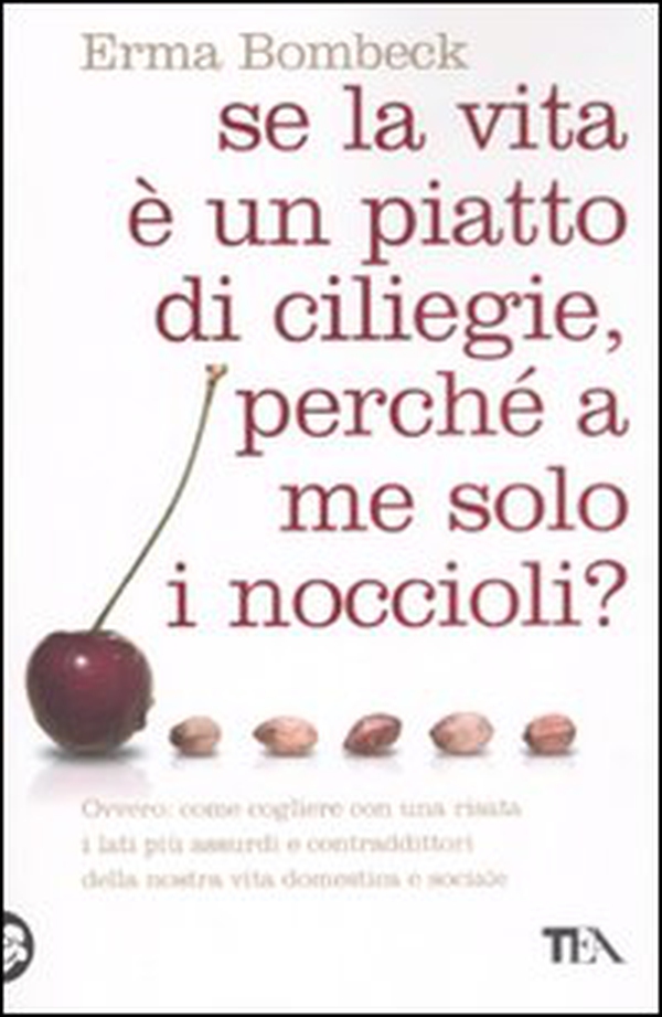 Se la vita è un piatto di ciliege, perché a me solo i noccioli? - Librerie.coop Se la vita è un piatto di ciliege, perché a me solo i noccioli? - Librerie.coop