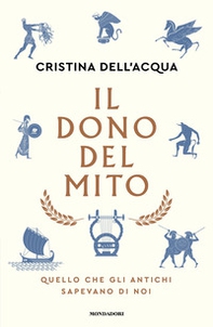 Il dono del mito. Quello che gli antichi sapevano di noi - Librerie.coop