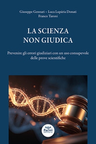 La scienza non giudica. Prevenire gli errori giudiziari con un uso consapevole delle prove scientifiche - Librerie.coop
