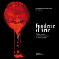 Fonderie d'arte. Ticino fucina di scultori svizzeri e internazionali - Librerie.coop