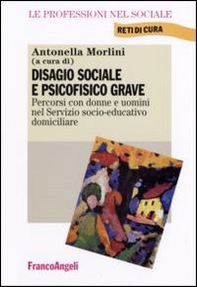 Disagio sociale e psicofisico grave. Percorsi con donne e uomini nel Servizio socio-educativo domiciliare - Librerie.coop