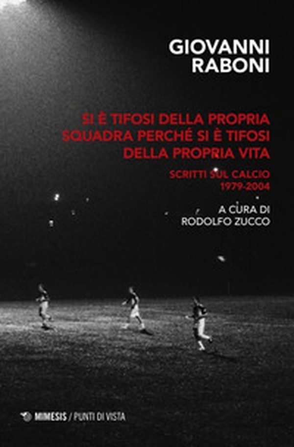 Si è tifosi della propria squadra perché si è tifosi della propria vita. Scritti sul calcio 1979-2004 - Librerie.coop Si è tifosi della propria squadra perché si è tifosi della propria vita. Scritti sul calcio 1979-2004 - Librerie.coop