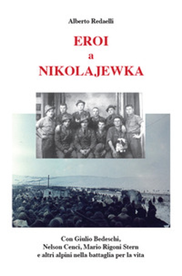 Eroi a Nikolajewka. Con Giulio Bedeschi, Nelson Cenci, Mario Rigoni Stern e altri alpini nella battaglia per la vita - Librerie.coop Eroi a Nikolajewka. Con Giulio Bedeschi, Nelson Cenci, Mario Rigoni Stern e altri alpini nella battaglia per la vita - Librerie.coop