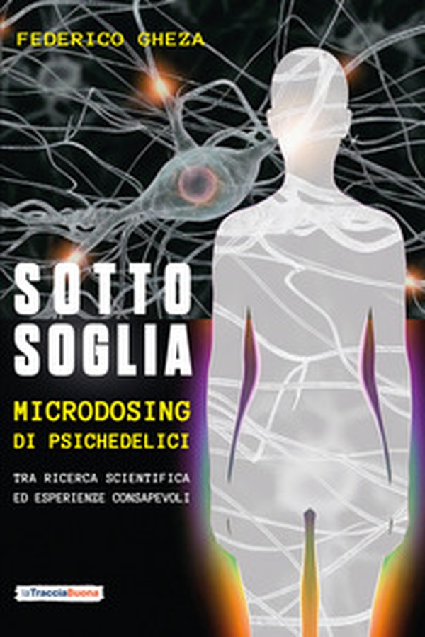 Sotto soglia. Microdosing di psichedelici. Un percorso tra ricerca scientifica ed esperienze consapevoli - Librerie.coop