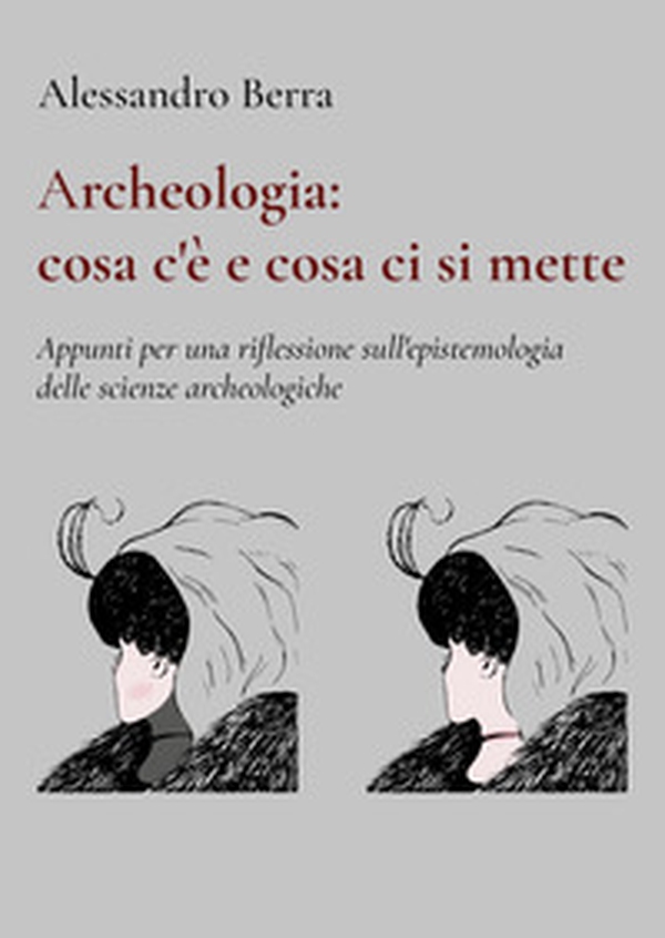 Archeologia: cosa c'è e cosa ci si mette. Appunti per una riflessione sull'epistemologia delle scienze archeologiche - Librerie.coop Archeologia: cosa c'è e cosa ci si mette. Appunti per una riflessione sull'epistemologia delle scienze archeologiche - Librerie.coop