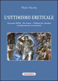 L'ottimismo ereticale. Giovanni XXIII. De Lubac. Teilhard de Chardin. Teologicamente accomunati - Librerie.coop