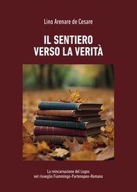 Il sentiero verso la verità. La reincarnazione del Logos nel risveglio Fiammingo-Partenopeo-Romano - Librerie.coop