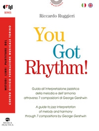 You Got Rhythm! - Guida all'interpretazione jazzistica della melodia e dell'armonia attraverso 7 composizioni di George Gershwin-A guide to jazz interpretation of melody and harmony through 7 compositions by George Gershwin - Librerie.coop