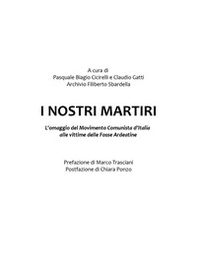 I nostri martiri. L'omaggio del movimento comunista d'Italia ai compagni vittime dell'eccidio alle Fosse Ardeatine - Librerie.coop