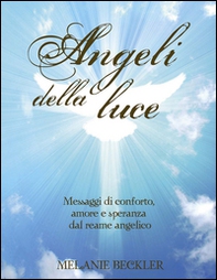 Angeli della luce. Messaggi di conforto, amore e speranza dal reame angelico - Librerie.coop
