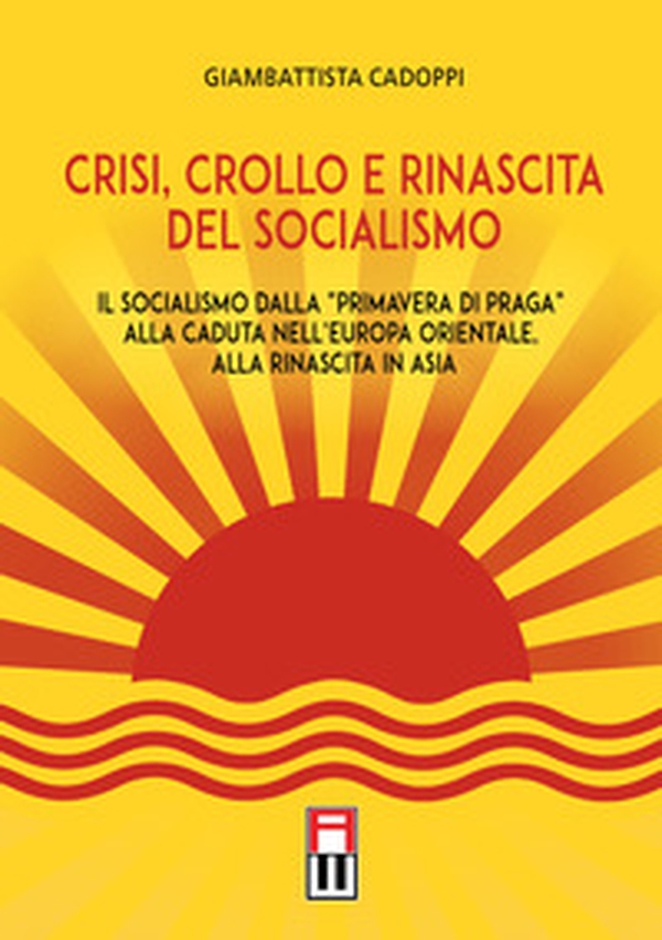 Crisi, crollo e rinascita del socialismo. Il socialismo dalla «primavera di Praga» alla caduta nell'Europa orientale, alla rinascita in Asia - Librerie.coop
