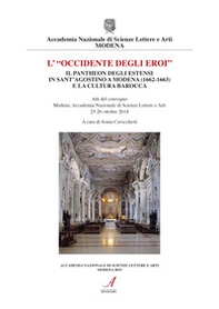 «L'Occidente degli eroi». Il pantheon degli Estensi in Sant'Agostino a Modena (1662-1663) e la cultura barocca. Atti del convegno (Modena, 25-26 ottobre 2018) - Librerie.coop