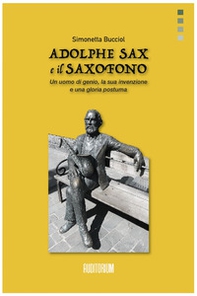 Adolphe Sax e il saxofono. Un uomo di genio, la sua invenzione e una gloria postuma - Librerie.coop