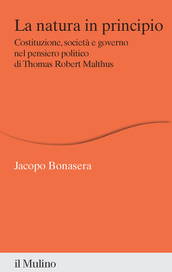 La natura in principio. Costituzione, società e governo nel pensiero politico di Thomas Robert Malthus - Librerie.coop La natura in principio. Costituzione, società e governo nel pensiero politico di Thomas Robert Malthus - Librerie.coop