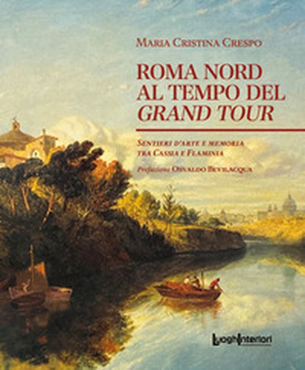 Roma Nord al tempo del Grand Tour. Sentieri d'arte e memoria tra Cassia e Flaminia - Librerie.coop