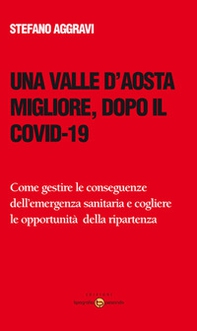 Una Valle d'Aosta migliore, dopo il Covid-19. Come gestire le conseguenze dell'emergenza sanitaria e cogliere le opportunità della ripartenza - Librerie.coop