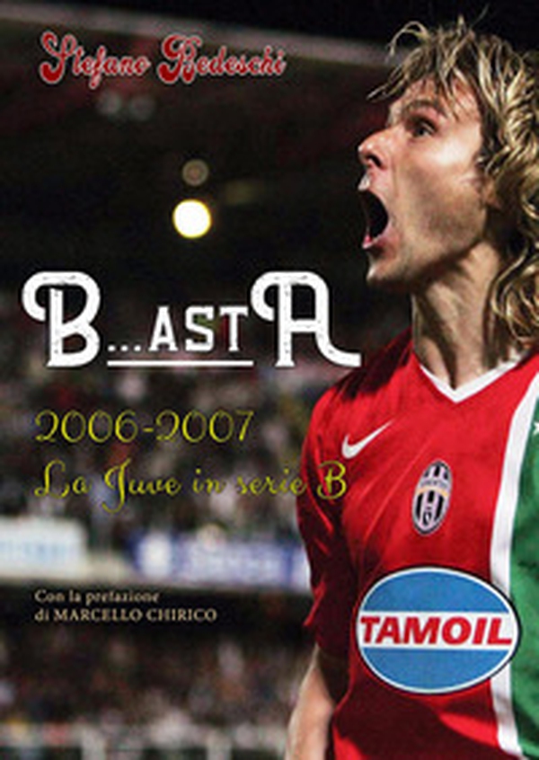 B...astA. 2006-2007. La Juve in serie B - Librerie.coop B...astA. 2006-2007. La Juve in serie B - Librerie.coop